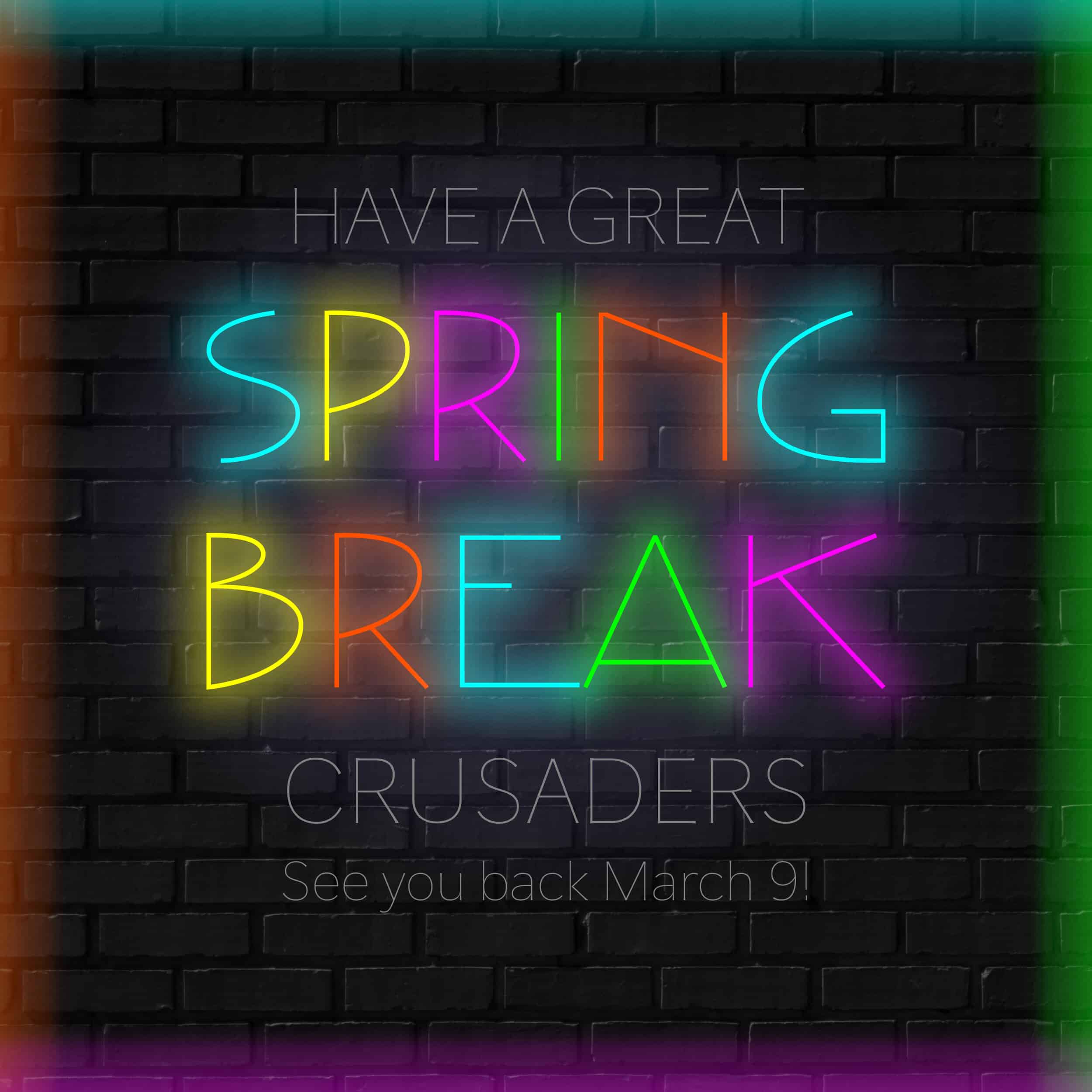 Have a safe and fun Spring Break, Crusaders. We will see you back March 9.