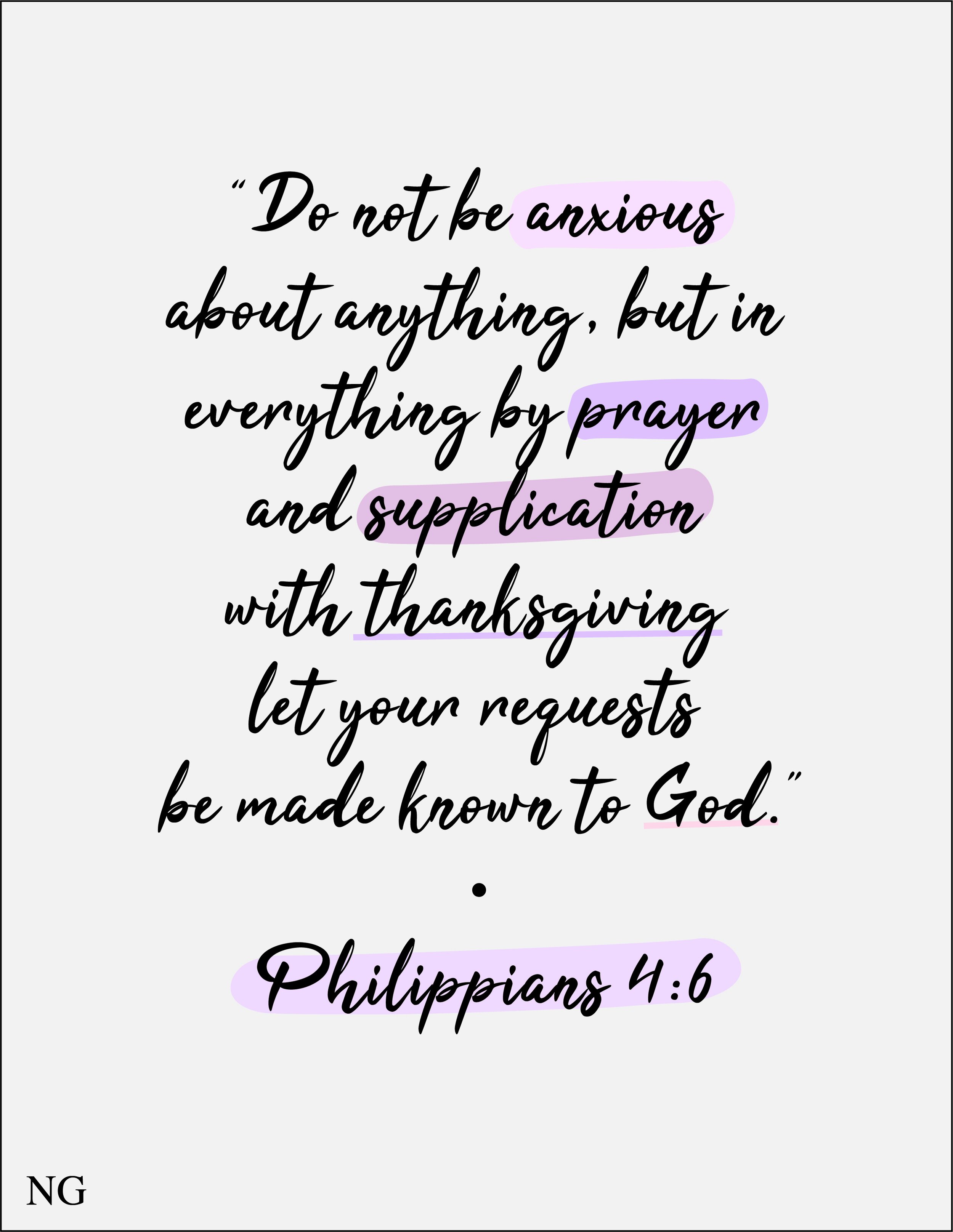 This weeks verse is Philippians 4:6: Do not be anxious for anything, but in everything by prayer and supplication with thanksgiving let your requests be made known to God.